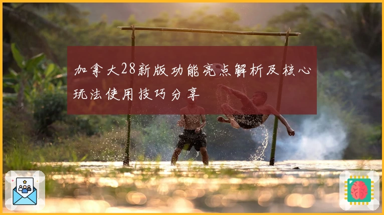 加拿大28新版功能亮点解析及核心玩法使用技巧分享